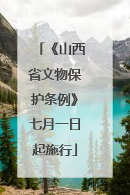 《山西省文物保护条例》七月一日起施行