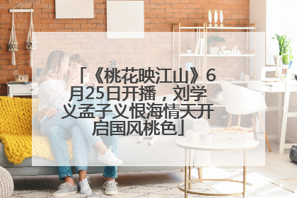 《桃花映江山》6月25日开播，刘学义孟子义恨海情天开启国风桃色