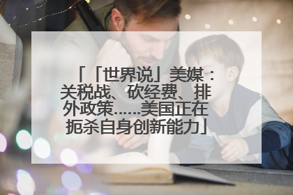 「世界说」美媒：关税战、砍经费、排外政策……美国正在扼杀自身创新能力