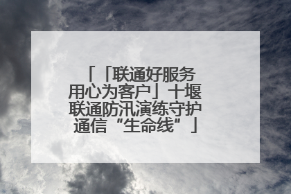 「联通好服务 用心为客户」十堰联通防汛演练守护通信“生命线”