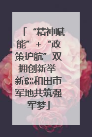 “精神赋能”+“政策护航”双拥创新举 新疆和田市军地共筑强军梦