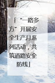 “一路多方”开展安全生产月系列活动，共筑道路安全防线