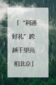 “利通好礼”跨越千里亮相北京