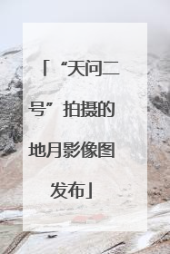 “天问二号”拍摄的地月影像图发布