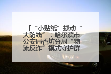 “小贴纸”撬动“大防线”：哈尔滨市公安局香坊分局“物流反诈”模式守护群众“钱袋子”