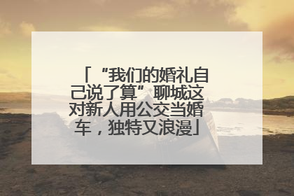 “我们的婚礼自己说了算”聊城这对新人用公交当婚车，独特又浪漫