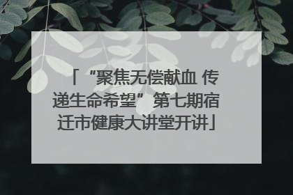 “聚焦无偿献血 传递生命希望”第七期宿迁市健康大讲堂开讲