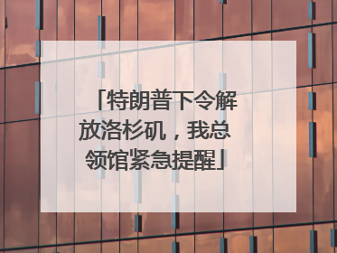 特朗普下令解放洛杉矶，我总领馆紧急提醒