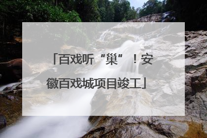 百戏听“巢”！安徽百戏城项目竣工
