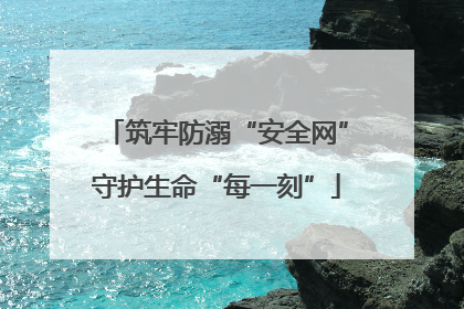 筑牢防溺“安全网”守护生命“每一刻”
