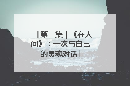 第一集｜《在人间》：一次与自己的灵魂对话