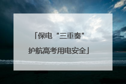 保电“三重奏” 护航高考用电安全