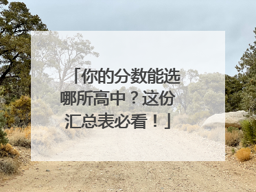 你的分数能选哪所高中？这份汇总表必看！