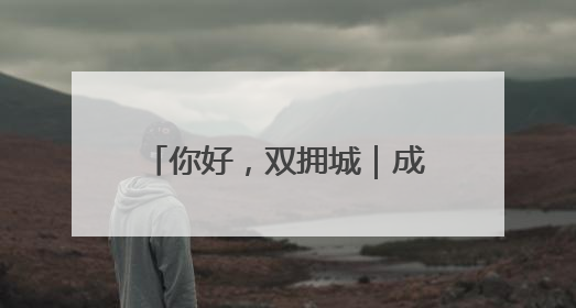 你好，双拥城｜成都：花簇锦官城