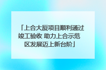 上合大厦项目顺利通过竣工验收 助力上合示范区发展迈上新台阶