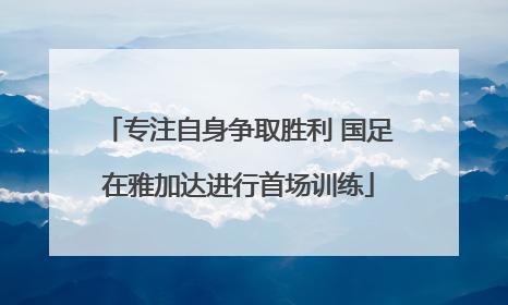 专注自身争取胜利 国足在雅加达进行首场训练