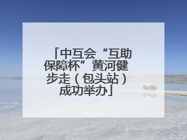 中互会“互助保障杯”黄河健步走（包头站）成功举办