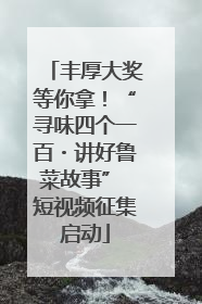 丰厚大奖等你拿！“寻味四个一百・讲好鲁菜故事” 短视频征集启动