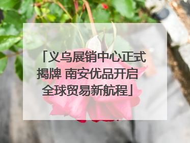 义乌展销中心正式揭牌 南安优品开启全球贸易新航程