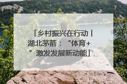 乡村振兴在行动丨湖北茅箭：“体育+”激发发展新动能