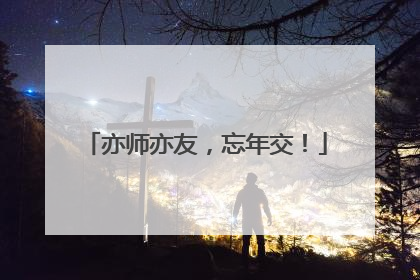 亦师亦友，忘年交！