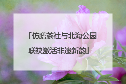 仿膳茶社与北海公园联袂激活非遗新韵