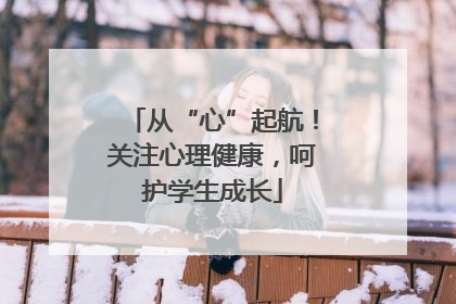 从“心”起航！关注心理健康，呵护学生成长