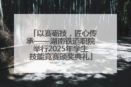 以赛砺技，匠心传承——湖南铁道职院举行2025年学生技能竞赛颁奖典礼