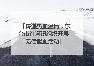 传递热血温情，东台市许河镇组织开展无偿献血活动