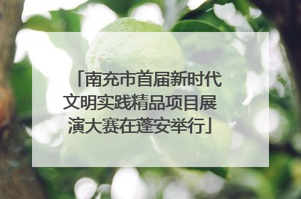 南充市首届新时代文明实践精品项目展演大赛在蓬安举行