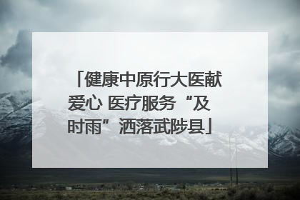 健康中原行大医献爱心 医疗服务“及时雨”洒落武陟县