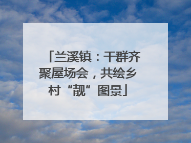 兰溪镇：干群齐聚屋场会，共绘乡村“靓”图景