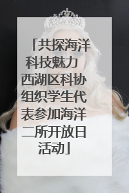 共探海洋科技魅力 西湖区科协组织学生代表参加海洋二所开放日活动