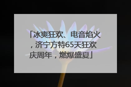 冰爽狂欢、电音焰火，济宁方特65天狂欢庆周年，燃爆盛夏