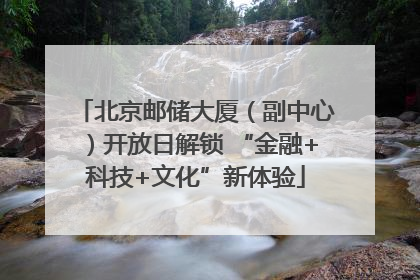 北京邮储大厦（副中心）开放日解锁 “金融+科技+文化”新体验