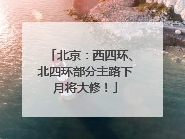 北京：西四环、北四环部分主路下月将大修！