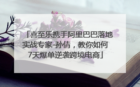 喜至乐携手阿里巴巴落地实战专家-孙倩，教你如何7天爆单逆袭跨境电商