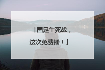 国足生死战，这次免费播！