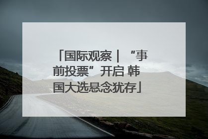 国际观察｜“事前投票”开启 韩国大选悬念犹存