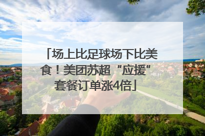 场上比足球场下比美食！美团苏超“应援”套餐订单涨4倍