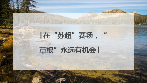 在“苏超”赛场，“草根”永远有机会