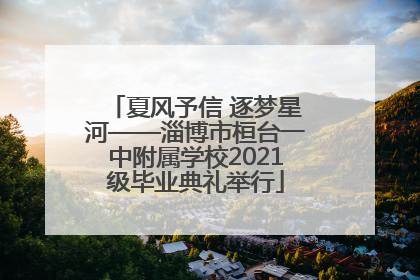 夏风予信 逐梦星河——淄博市桓台一中附属学校2021级毕业典礼举行