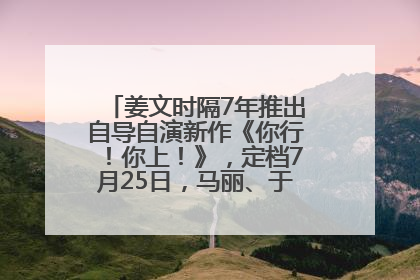 姜文时隔7年推出自导自演新作《你行！你上！》，定档7月25日，马丽、于和伟、辛芷蕾出演