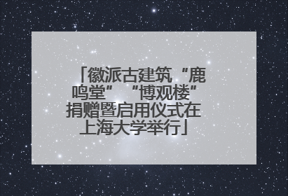 徽派古建筑“鹿鸣堂”“博观楼”捐赠暨启用仪式在上海大学举行