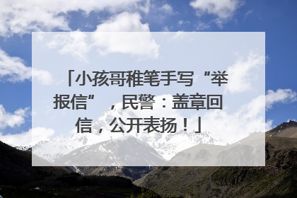 小孩哥稚笔手写“举报信”，民警：盖章回信，公开表扬！