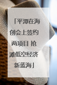 平潭在海创会上签约两项目 抢滩低空经济新蓝海