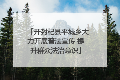 开封杞县平城乡大力开展普法宣传 提升群众法治意识