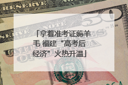 拿着准考证薅羊毛 福建“高考后经济”火热升温