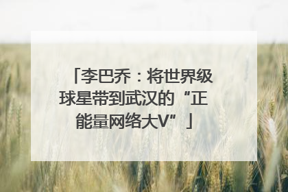 李巴乔：将世界级球星带到武汉的“正能量网络大V”