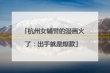杭州女辅警的漫画火了：出手就是爆款